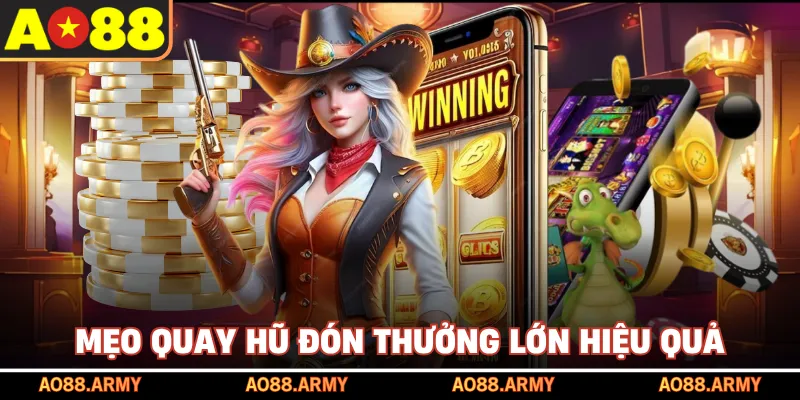 Mẹo quay hũ đón thưởng lớn hiệu quả